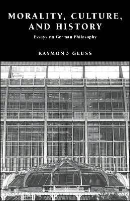 Cover for Geuss, Raymond (University of Cambridge) · Morality, Culture, and History: Essays on German Philosophy (Inbunden Bok) (1999)