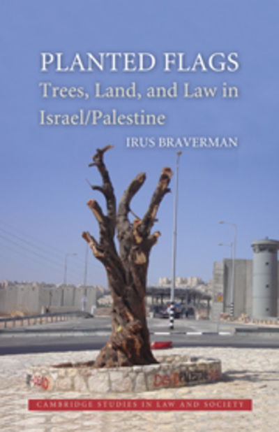 Cover for Braverman, Irus (State University of New York, Buffalo) · Planted Flags: Trees, Land, and Law in Israel / Palestine - Cambridge Studies in Law and Society (Hardcover Book) (2009)