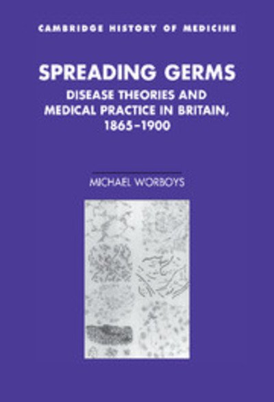 Cover for Worboys, Michael (Sheffield Hallam University) · Spreading Germs: Disease Theories and Medical Practice in Britain, 1865–1900 - Cambridge Studies in the History of Medicine (Hardcover bog) (2000)