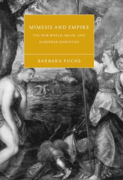 Cover for Fuchs, Barbara (University of Washington) · Mimesis and Empire: The New World, Islam, and European Identities - Cambridge Studies in Renaissance Literature and Culture (Gebundenes Buch) (2001)
