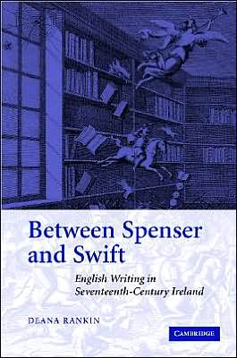 Cover for Rankin, Deana (Girton College, Cambridge) · Between Spenser and Swift: English Writing in Seventeenth-Century Ireland (Hardcover Book) (2005)