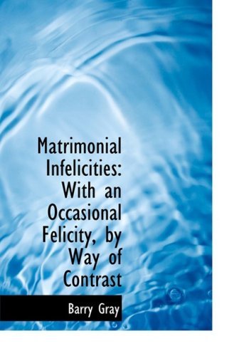 Cover for Barry Gray · Matrimonial Infelicities: with an Occasional Felicity, by Way of Contrast (Paperback Bog) [Large Print, Large Type edition] (2008)