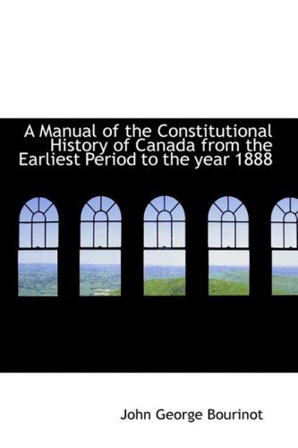 Cover for John George Bourinot · A Manual of the Constitutional History of Canada from the Earliest Period to the Year 1888 (Paperback Book) (2008)