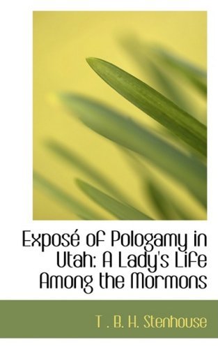 Exposac of Pologamy in Utah: a Lady's Life Among the Mormons - T . B. H. Stenhouse - Books - BiblioLife - 9780554964027 - August 14, 2008
