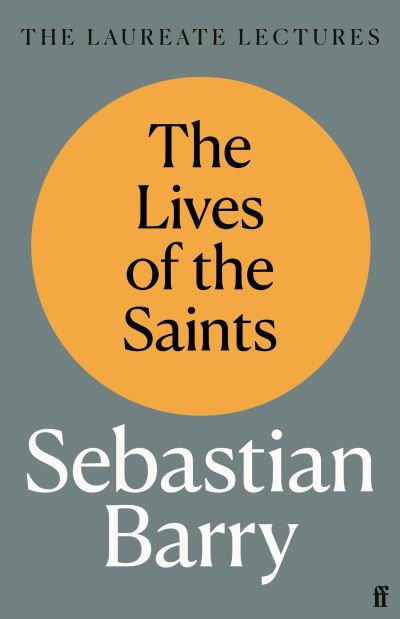 Cover for Sebastian Barry · The Lives of the Saints: The Laureate Lectures (Gebundenes Buch) [Main edition] (2022)