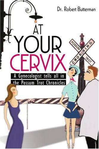 Cover for Dr. Robert Butterman · At Your Cervix: a Gynecologist Tells All in the Possum Trot Chronicles (Paperback Book) (2005)