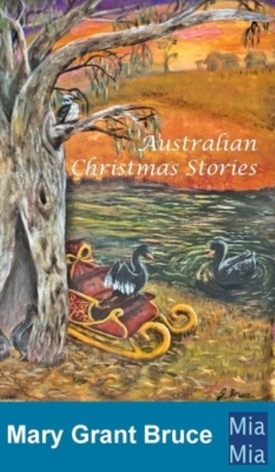 Australian Christmas Stories - Mary Grant Bruce - Kirjat - Mia Mia Digital Publishing Pty Limited - 9780648098027 - torstai 1. joulukuuta 2022