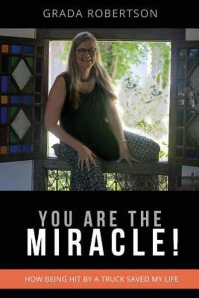 Cover for Grada Robertson · You Are The Miracle! : How being hit by a truck saved my life. (Paperback Bog) (2018)