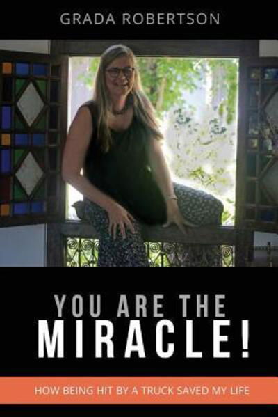 Cover for Grada Robertson · You Are The Miracle! : How being hit by a truck saved my life. (Pocketbok) (2018)