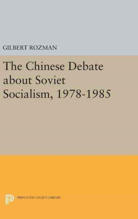 The Chinese Debate about Soviet Socialism, 1978-1985 - Princeton Legacy Library - Gilbert Rozman - Libros - Princeton University Press - 9780691638027 - 19 de abril de 2016