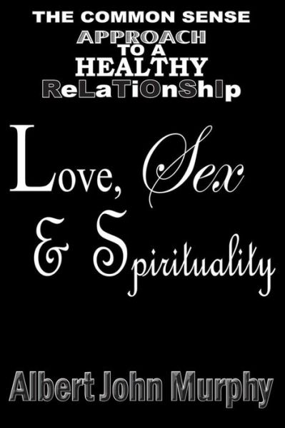 Love, Sex and Spirituality - Albert John Murphy - Books - Midnight Express Books - 9780692420027 - June 30, 2015