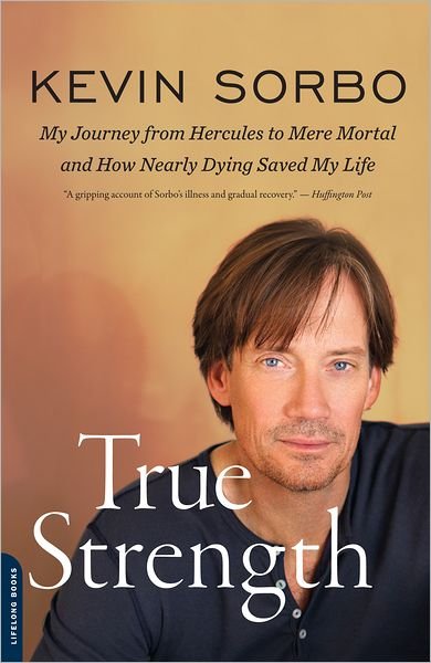 Cover for Kevin Sorbo · True Strength: My Journey from Hercules to Mere Mortal--and How Nearly Dying Saved My Life (Taschenbuch) [First Trade Paper edition] (2012)
