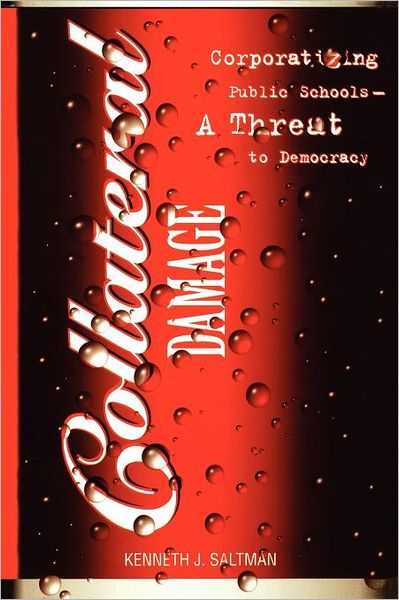 Collateral Damage: Corporatizing Public Schools--A Threat to Democracy - Culture and Politics Series - Kenneth J. Saltman - Books - Rowman & Littlefield - 9780742501027 - November 8, 2000