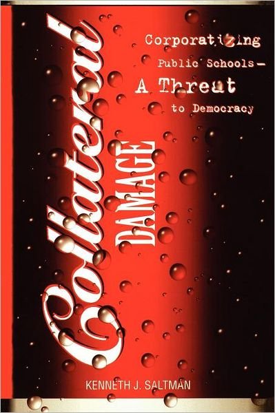 Cover for Kenneth J. Saltman · Collateral Damage: Corporatizing Public Schools--A Threat to Democracy - Culture and Politics Series (Paperback Bog) (2000)