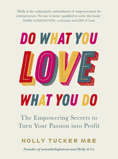 Cover for Holly Tucker · Do What You Love, Love What You Do: The Empowering Secrets to Turn Your Passion into Profit (Hardcover Book) (2021)