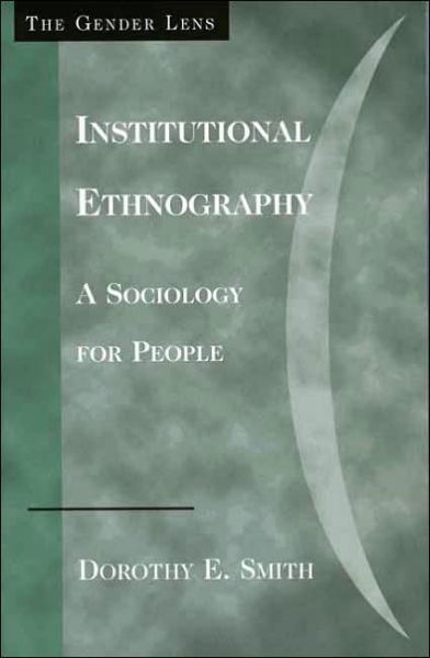 Institutional Ethnography: A Sociology for People - Gender Lens - Dorothy E. Smith - Books - AltaMira Press,U.S. - 9780759105027 - May 26, 2005