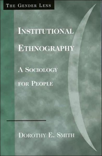 Institutional Ethnography: A Sociology for People - Gender Lens - Dorothy E. Smith - Bøger - AltaMira Press,U.S. - 9780759105027 - 26. maj 2005