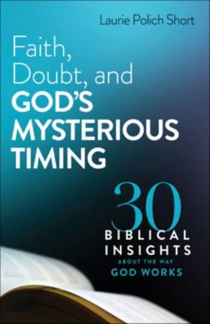 Cover for Laurie Polich Short · Faith, Doubt, and God's Mysterious Timing – 30 Biblical Insights about the Way God Works (Paperback Book) (2023)