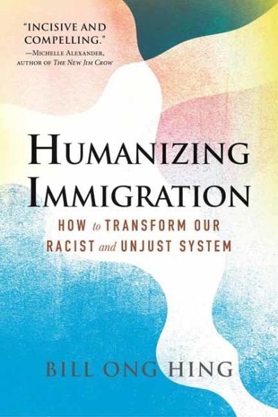 Cover for Bill Ong Hing · Humanizing Immigration: How to Transform Our Racist and Unjust System (Gebundenes Buch) (2023)