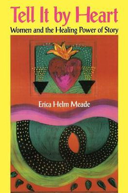 Cover for Erica Helm Meade · Tell It By Heart: Women and the Healing Power of Story (Taschenbuch) (1999)