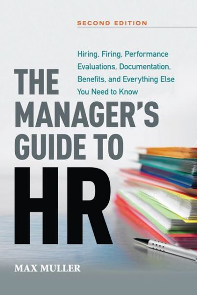 Cover for Max Muller · The Manager's Guide to HR: Hiring, Firing, Performance Evaluations, Documentation, Benefits, and Everything Else You Need to Know (Hardcover Book) (2013)