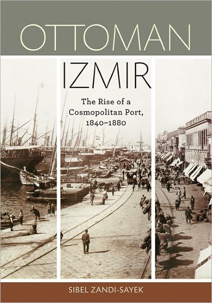 Cover for Sibel Zandi-Sayek · Ottoman Izmir: The Rise of a Cosmopolitan Port, 1840-1880 (Taschenbuch) (2011)