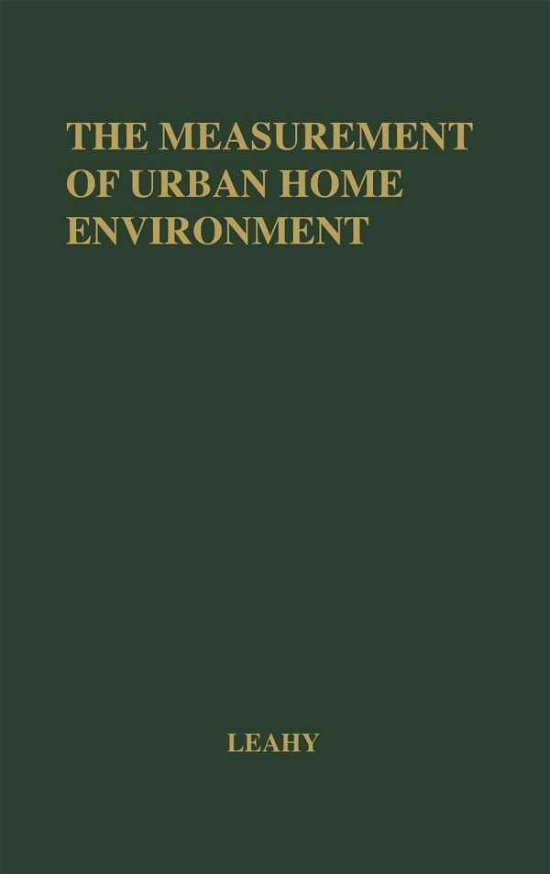 Cover for Alice Mary Leahy · The Measurement of Urban Home Environment: Validation and Standardization of the Minnesota Home Status Index (Hardcover bog) [New edition] (1975)