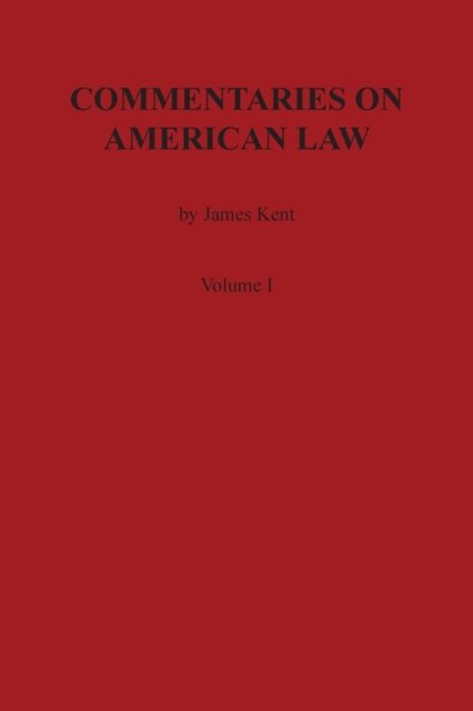 Commentaries on American Law, Volume I - James Kent - Books - Claitor's Pub Division - 9780875117027 - December 13, 1901