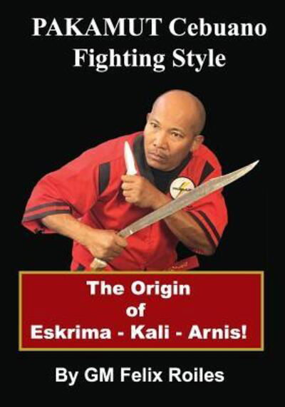 Pakamut : Cebuano Fighting Style - GM Felix Roiles - Boeken - I & I Sports Supply Company, Incorporate - 9780934489027 - 5 december 2017