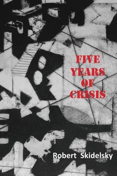 Five Years of Economic Crisis - Robert Skidelsky - Bøger - Centre For Global Studies - 9780954643027 - 9. januar 2014