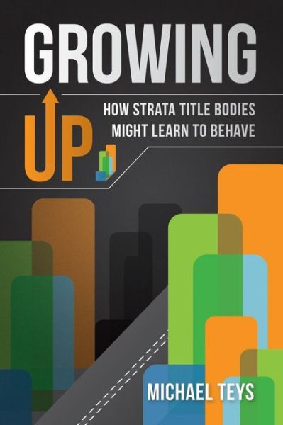 Cover for Michael Teys · Growing Up - How Strata Title Bodies Might Learn to Behave (Paperback Book) (2015)