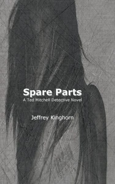Cover for Jeffrey Kinghorn · Spare Parts: A Ted Mitchell Detective Novel (Taschenbuch) (2016)