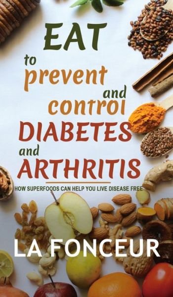 Cover for La Fonceur · Eat to Prevent and Control Diabetes and Arthritis (Full Color print) (Hardcover Book) (2024)