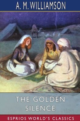 The Golden Silence (Esprios Classics) - A M Williamson - Książki - Blurb - 9781006659027 - 23 sierpnia 2024