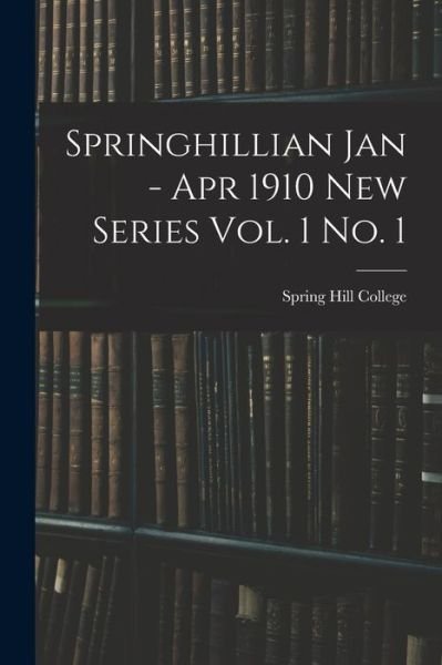 Springhillian Jan - Apr 1910 New Series Vol. 1 No. 1 - Spring Hill College - Livres - Legare Street Press - 9781014058027 - 9 septembre 2021