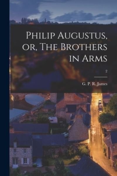 Cover for G P R (George Payne Rainsfo James · Philip Augustus, or, The Brothers in Arms; 2 (Paperback Book) (2021)