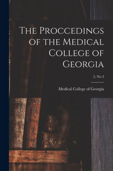 The Proccedings of the Medical College of Georgia; 2, no 3 - Medical College of Georgia - Livres - Hassell Street Press - 9781014368027 - 9 septembre 2021