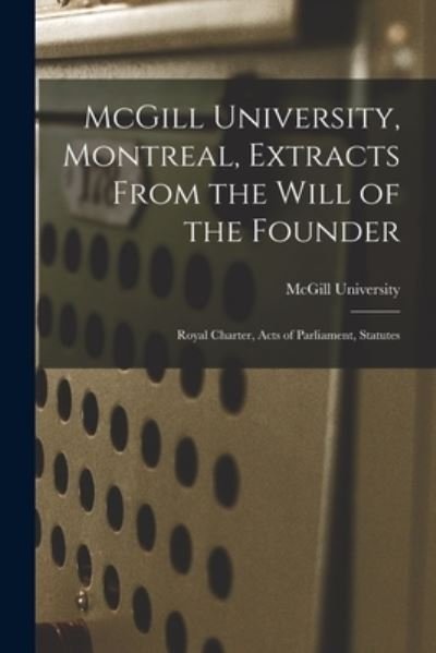 Cover for McGill University · McGill University, Montreal, Extracts From the Will of the Founder [microform] (Taschenbuch) (2021)