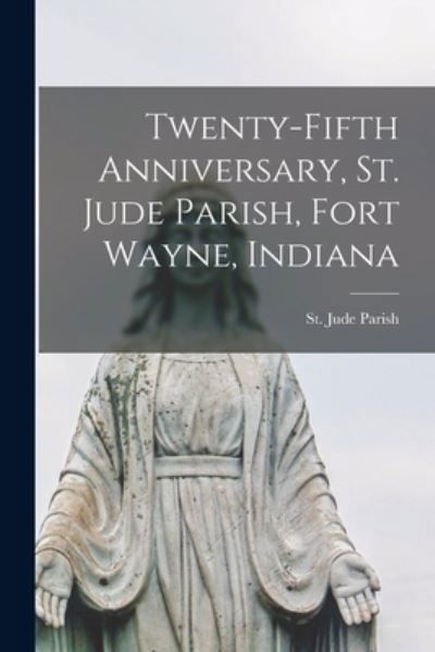 Cover for Ind ) St Jude Parish (Fort Wayne · Twenty-fifth Anniversary, St. Jude Parish, Fort Wayne, Indiana (Pocketbok) (2021)