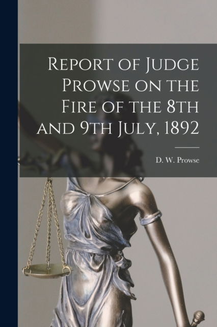 Report of Judge Prowse on the Fire of the 8th and 9th July, 1892 [microform] - D W (Daniel Woodley) 1834- Prowse - Bøker - Legare Street Press - 9781015147027 - 10. september 2021