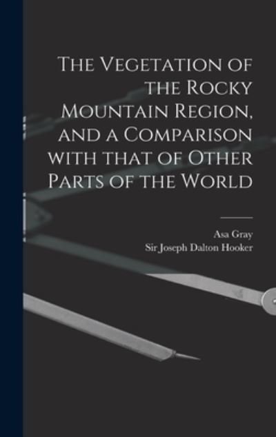 Cover for Asa 1810-1888 Gray · The Vegetation of the Rocky Mountain Region, and a Comparison With That of Other Parts of the World (Hardcover Book) (2021)