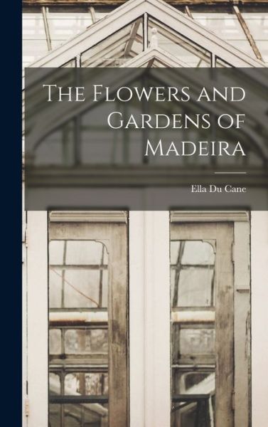 Cover for Ella Du Cane · Flowers and Gardens of Madeira (Book) (2022)