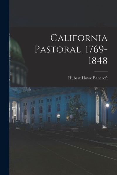 Cover for Hubert Howe Bancroft · California Pastoral. 1769-1848 (Book) (2022)