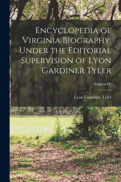 Cover for Lyon Gardiner Tyler · Encyclopedia of Virginia Biography, under the Editorial Supervision of Lyon Gardiner Tyler; Volume IV (Buch) (2022)