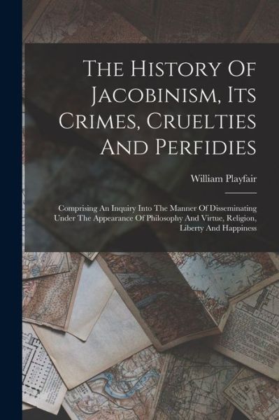 Cover for William Playfair · History of Jacobinism, Its Crimes, Cruelties and Perfidies (Bog) (2022)