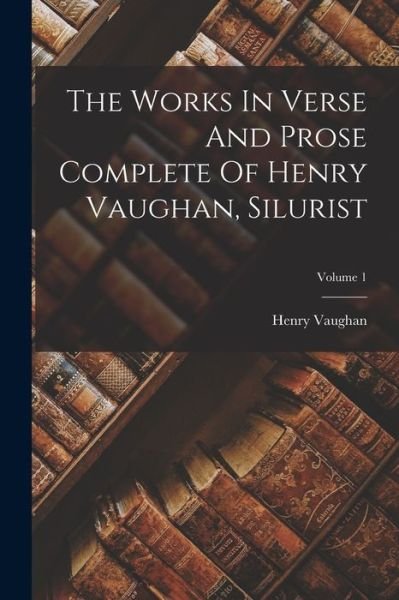 Cover for Henry Vaughan · Works in Verse and Prose Complete of Henry Vaughan, Silurist; Volume 1 (Bog) (2022)