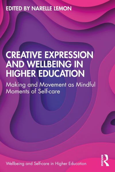 Cover for Narelle Lemon · Creative Expression and Wellbeing in Higher Education: Making and Movement as Mindful Moments of Self-care - Wellbeing and Self-care in Higher Education (Paperback Book) (2022)