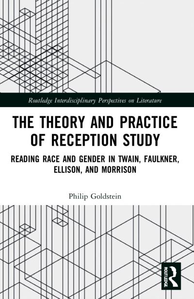 Cover for Philip Goldstein · The Theory and Practice of Reception Study: Reading Race and Gender in Twain, Faulkner, Ellison, and Morrison - Routledge Interdisciplinary Perspectives on Literature (Paperback Book) (2024)