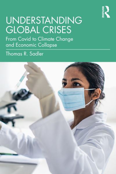 Understanding Global Crises: From Covid to Climate Change and Economic Collapse - Thomas Sadler - Books - Taylor & Francis Ltd - 9781032315027 - December 26, 2022