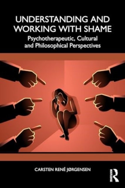 Cover for Carsten Rene Jørgensen · Understanding and Working with Shame: Psychotherapeutic, Cultural and Philosophical Perspectives (Paperback Bog) (2024)